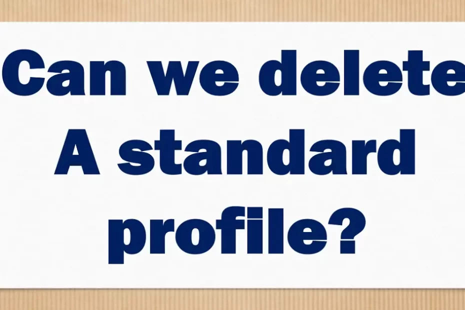 Can we delete A standard profile