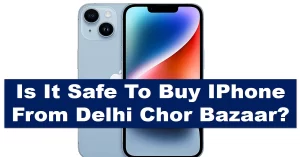 Is It Safe To Buy IPhone From Delhi Chor Bazaar?