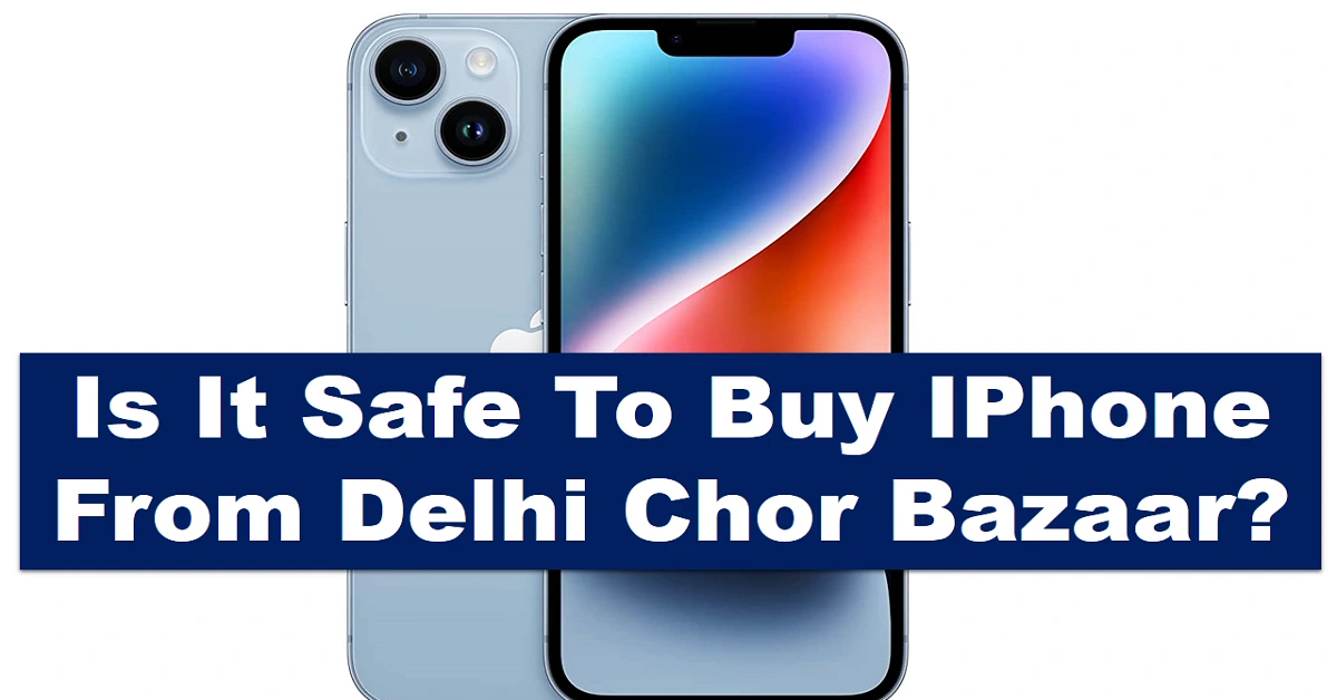 Is it safe to buy iPhone from Delhi Chor Bazaar?